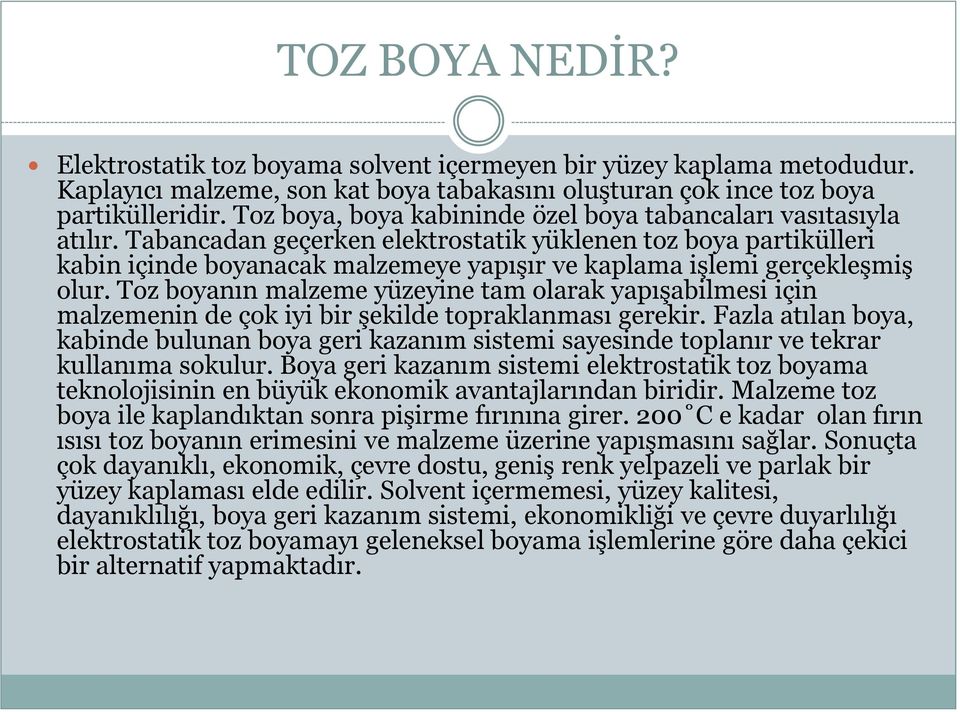 Tabancadan geçerken elektrostatik yüklenen toz boya partikülleri kabin içinde boyanacak malzemeye yapışır ve kaplama işlemi gerçekleşmiş olur.