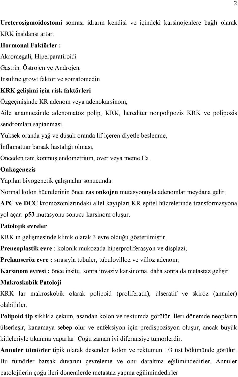 anamnezinde adenomatöz polip, KRK, herediter nonpolipozis KRK ve polipozis sendromları saptanması, Yüksek oranda yağ ve düşük oranda lif içeren diyetle beslenme, İnflamatuar barsak hastalığı olması,