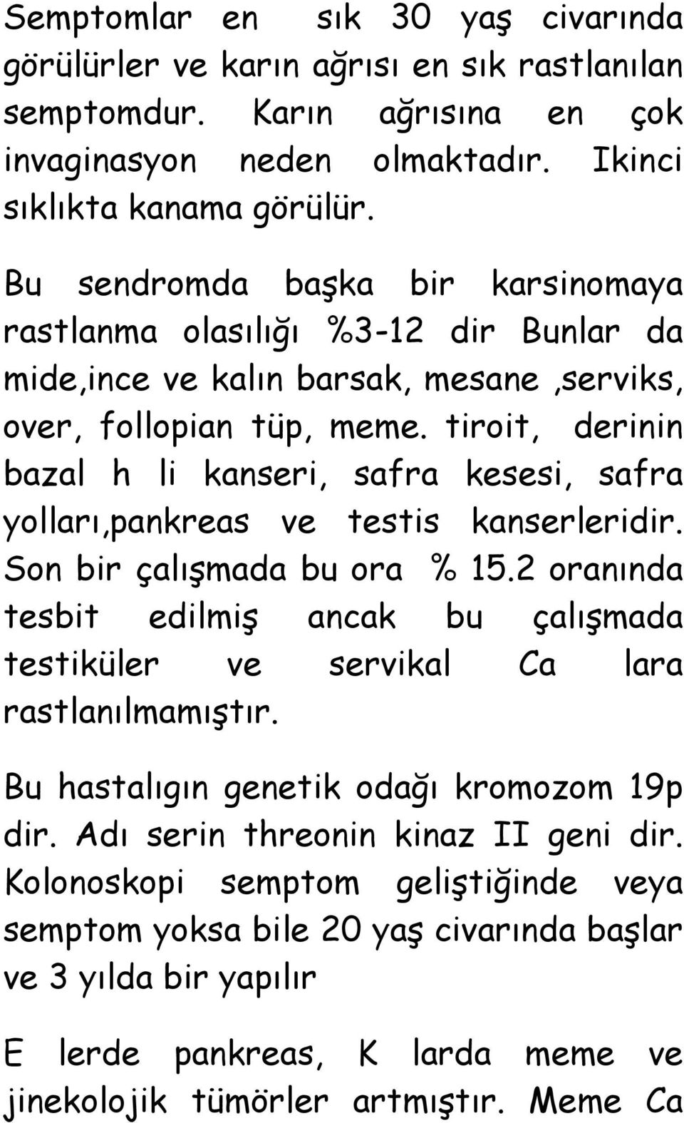 tiroit, derinin bazal h li kanseri, safra kesesi, safra yolları,pankreas ve testis kanserleridir. Son bir çalıģmada bu ora % 15.