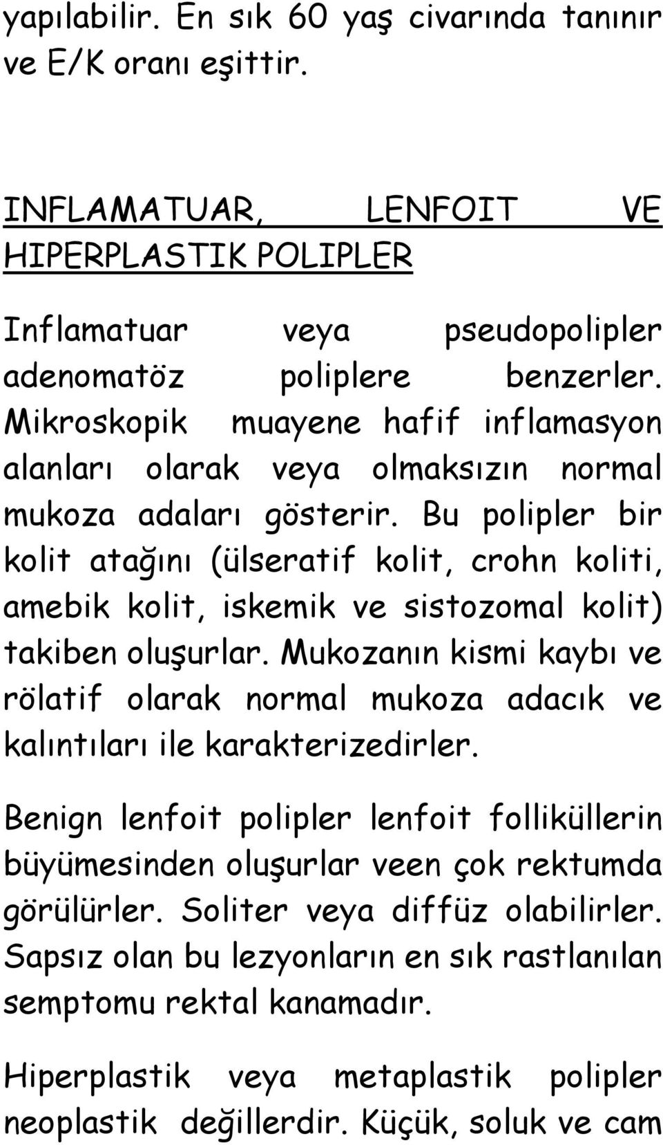 Bu polipler bir kolit atağını (ülseratif kolit, crohn koliti, amebik kolit, iskemik ve sistozomal kolit) takiben oluģurlar.