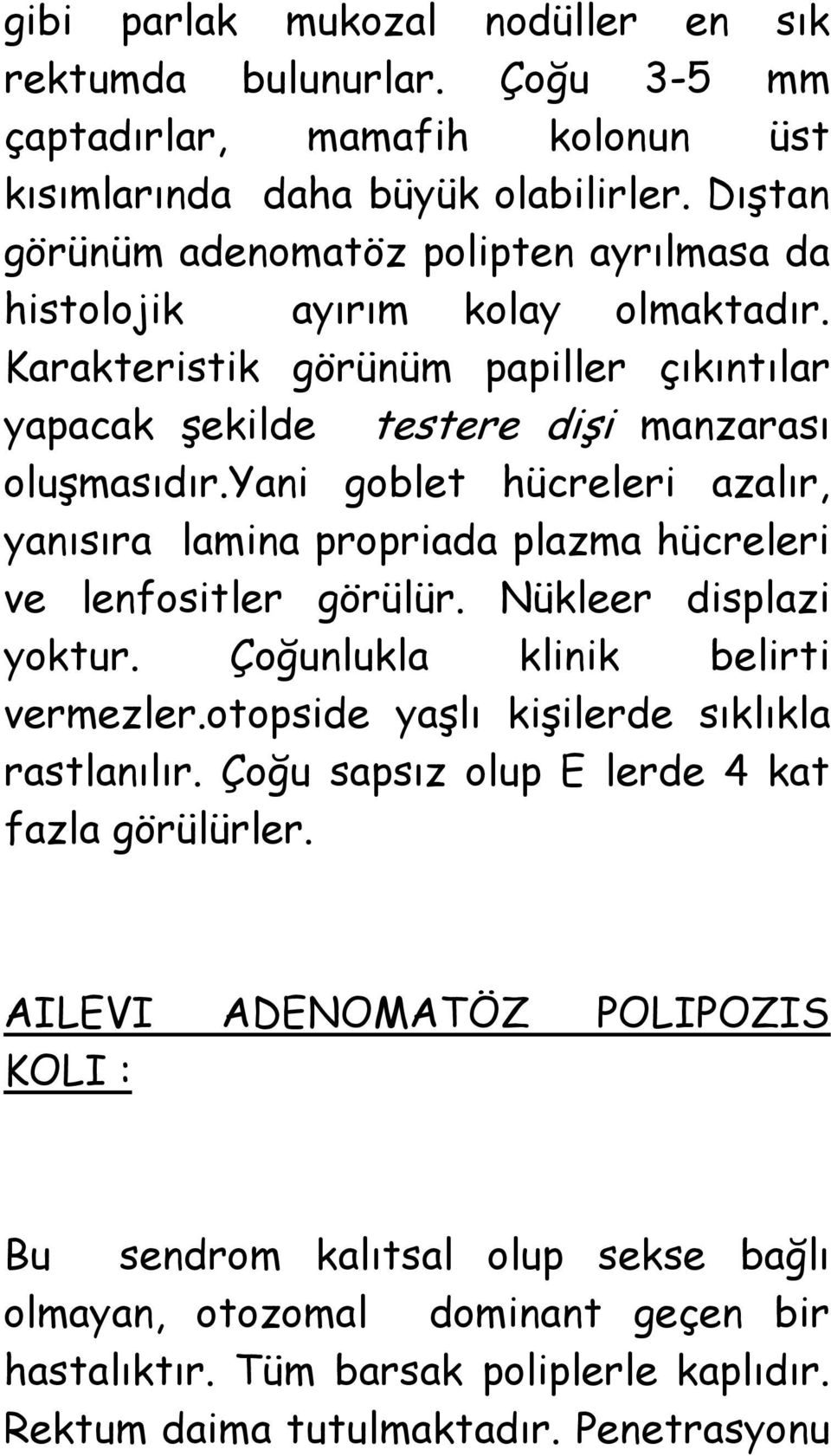 yani goblet hücreleri azalır, yanısıra lamina propriada plazma hücreleri ve lenfositler görülür. Nükleer displazi yoktur. Çoğunlukla klinik belirti vermezler.