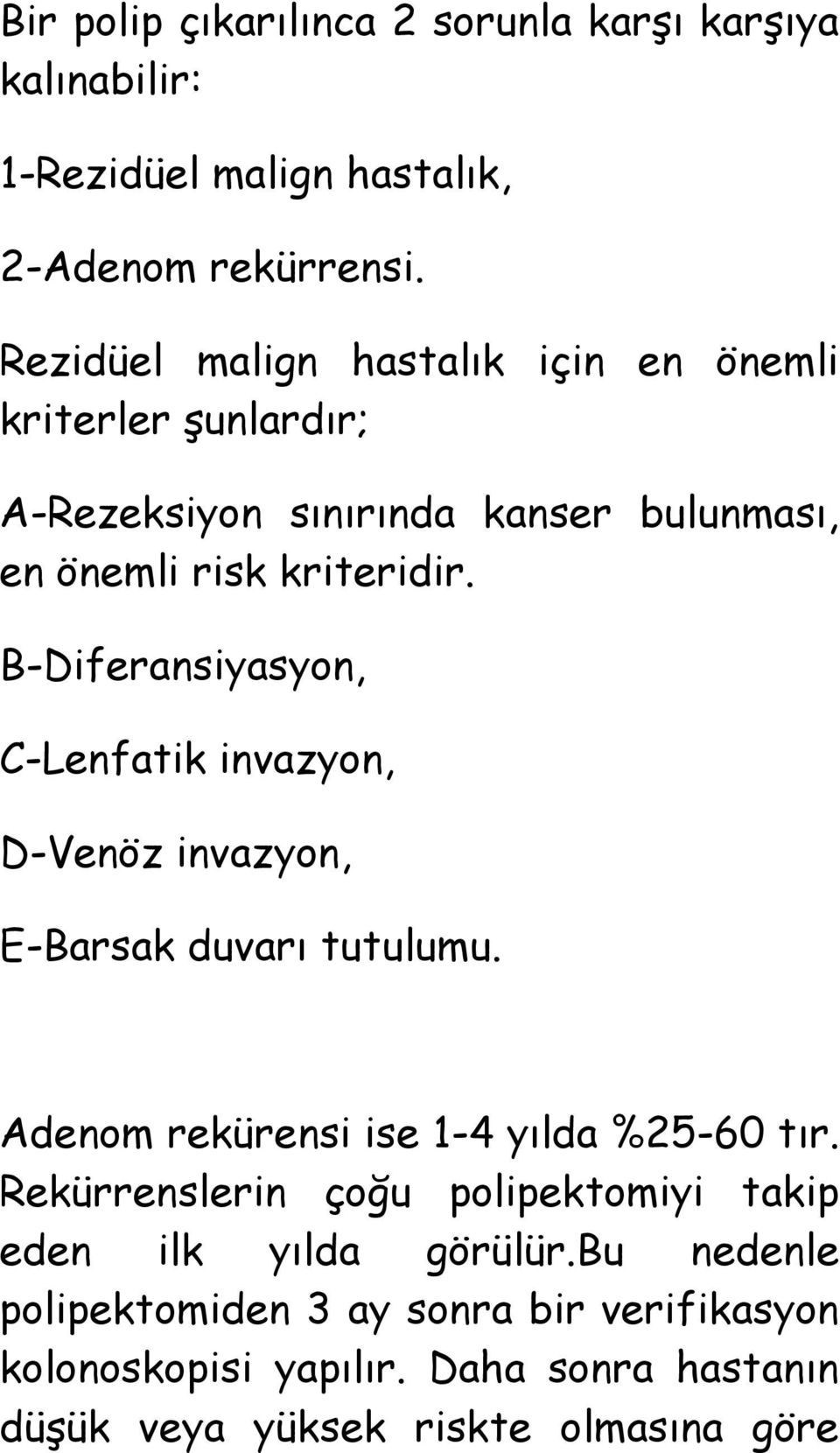 B-Diferansiyasyon, C-Lenfatik invazyon, D-Venöz invazyon, E-Barsak duvarı tutulumu. Adenom rekürensi ise 1-4 yılda %25-60 tır.