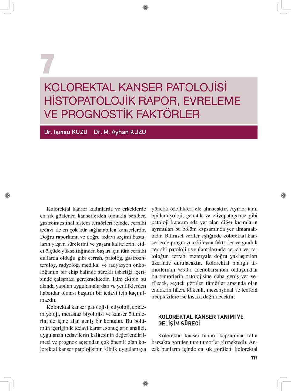 Doğru raporlama ve doğru tedavi seçimi hastaların yaşam sürelerini ve yaşam kalitelerini ciddi ölçüde yükselttiğinden başarı için tüm cerrahi dallarda olduğu gibi cerrah, patolog, gastroenterolog,