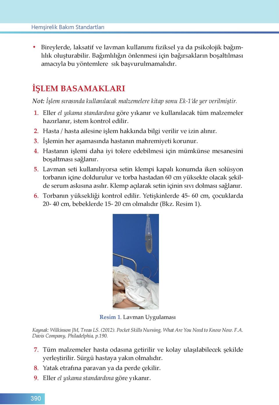 1. Eller el yıkama standardına göre yıkanır ve kullanılacak tüm malzemeler hazırlanır, istem kontrol edilir. 2. Hasta / hasta ailesine işlem hakkında bilgi verilir ve izin alınır. 3.