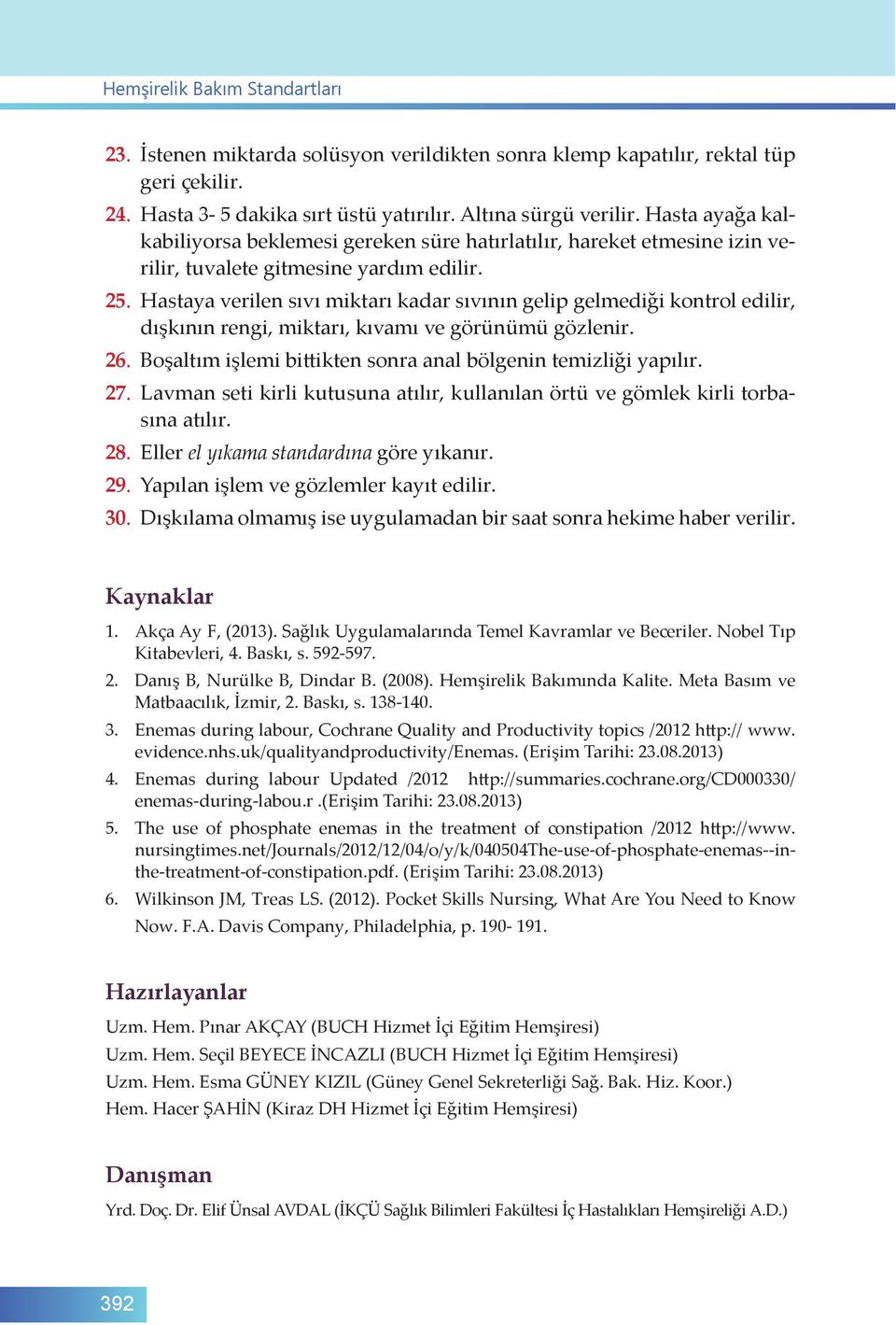 Hastaya verilen sıvı miktarı kadar sıvının gelip gelmediği kontrol edilir, dışkının rengi, miktarı, kıvamı ve görünümü gözlenir. 26. Boşaltım işlemi bittikten sonra anal bölgenin temizliği yapılır.