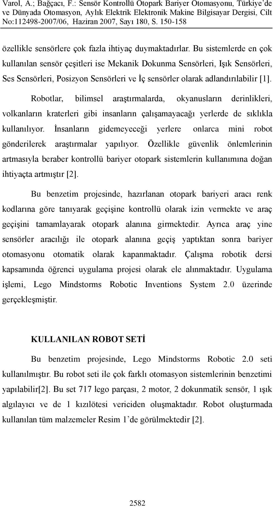 Robotlar, bilimsel araştırmalarda, okyanusların derinlikleri, volkanların kraterleri gibi insanların çalışamayacağı yerlerde de sıklıkla kullanılıyor.