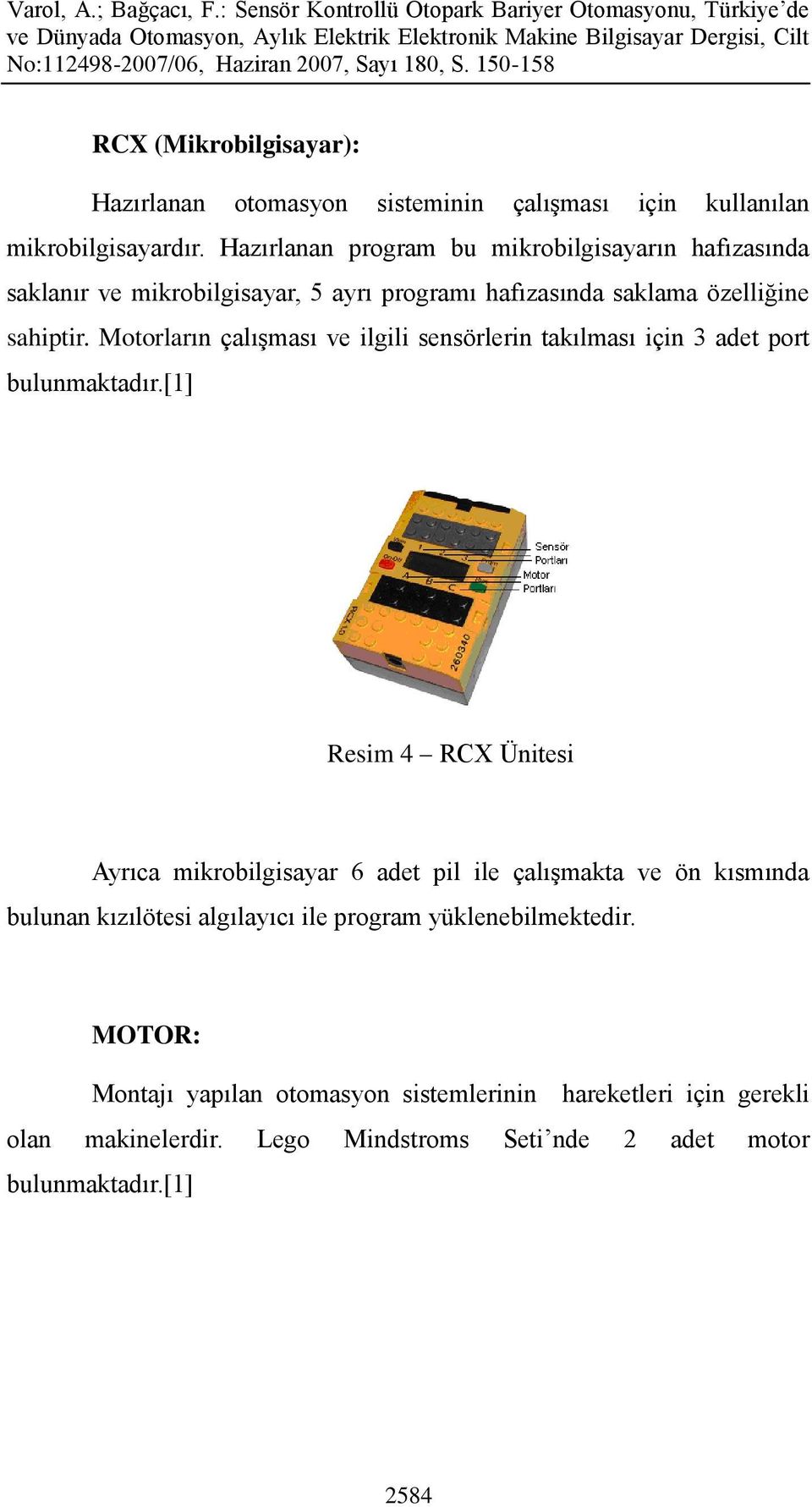 Motorların çalışması ve ilgili sensörlerin takılması için 3 adet port bulunmaktadır.