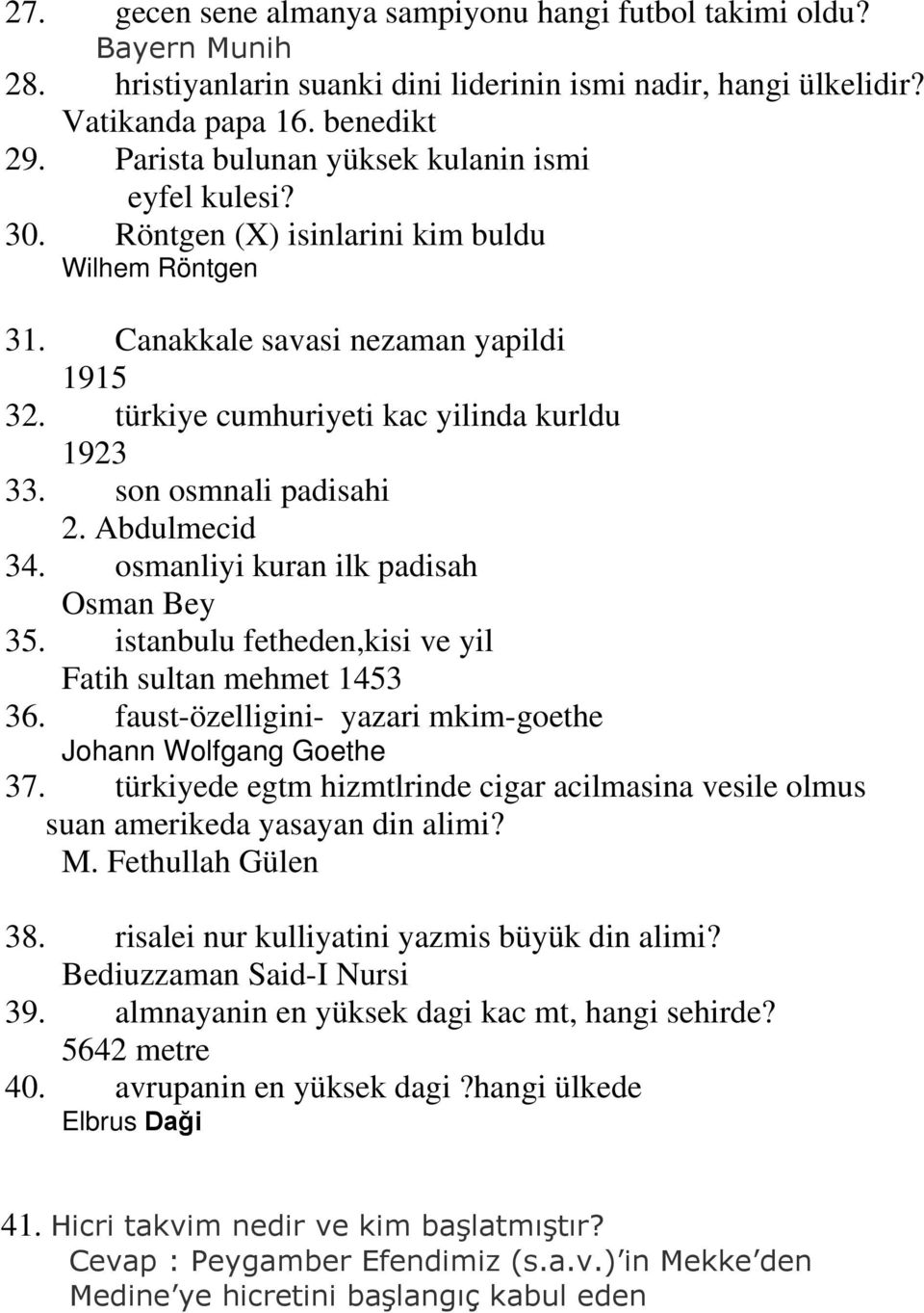 son osmnali padisahi 2. Abdulmecid 34. osmanliyi kuran ilk padisah Osman Bey 35. istanbulu fetheden,kisi ve yil Fatih sultan mehmet 1453 36.
