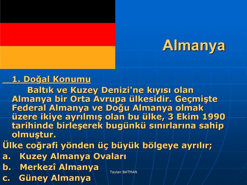 Geçmişte Federal Almanya ve Doğu Almanya olmak üzere ikiye ayrılmış olan bu ülke, 3 Ekim