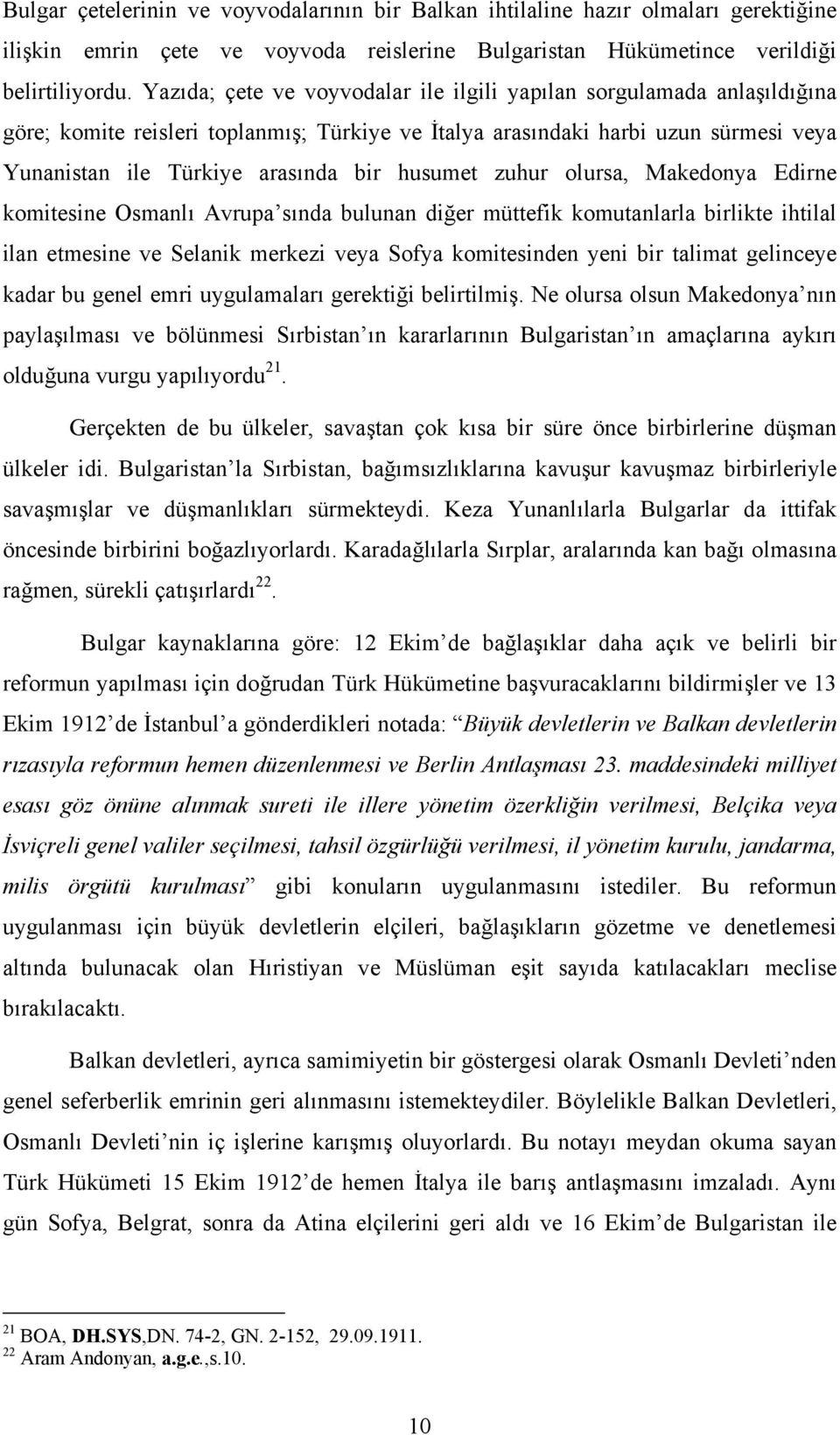 husumet zuhur olursa, Makedonya Edirne komitesine Osmanlı Avrupa sında bulunan diğer müttefik komutanlarla birlikte ihtilal ilan etmesine ve Selanik merkezi veya Sofya komitesinden yeni bir talimat