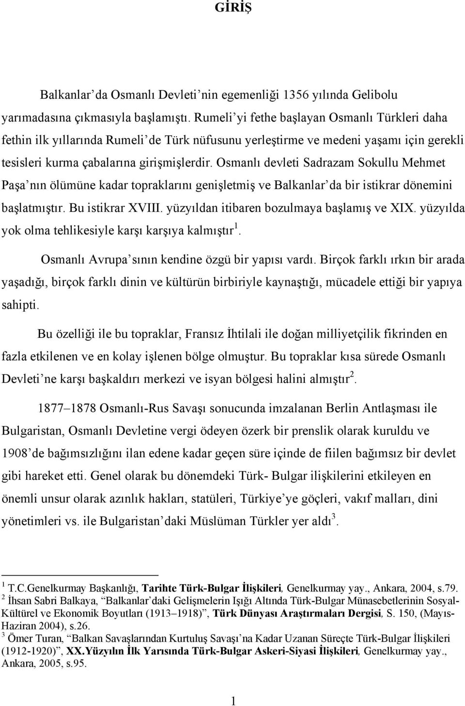 Osmanlı devleti Sadrazam Sokullu Mehmet Paşa nın ölümüne kadar topraklarını genişletmiş ve Balkanlar da bir istikrar dönemini başlatmıştır. Bu istikrar XVIII.