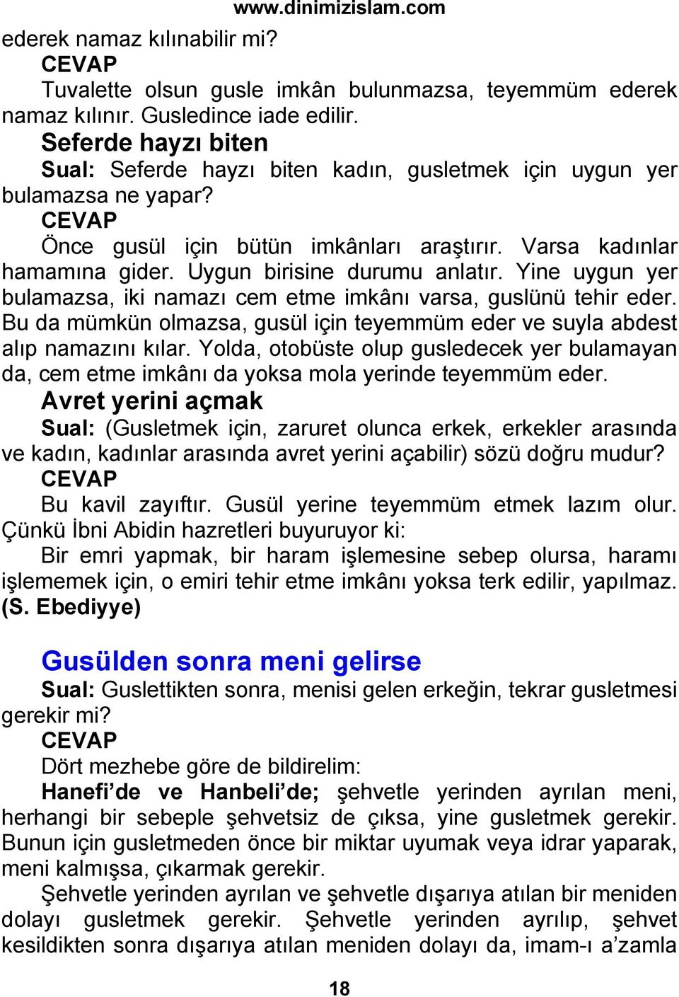 Uygun birisine durumu anlatır. Yine uygun yer bulamazsa, iki namazı cem etme imkânı varsa, guslünü tehir eder. Bu da mümkün olmazsa, gusül için teyemmüm eder ve suyla abdest alıp namazını kılar.