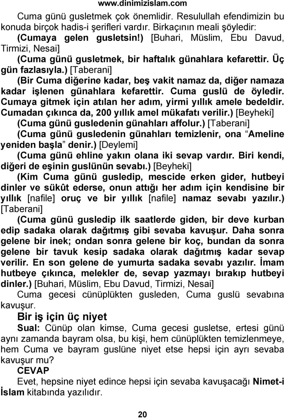 ) [Taberani] (Bir Cuma diğerine kadar, beş vakit namaz da, diğer namaza kadar işlenen günahlara kefarettir. Cuma guslü de öyledir. Cumaya gitmek için atılan her adım, yirmi yıllık amele bedeldir.