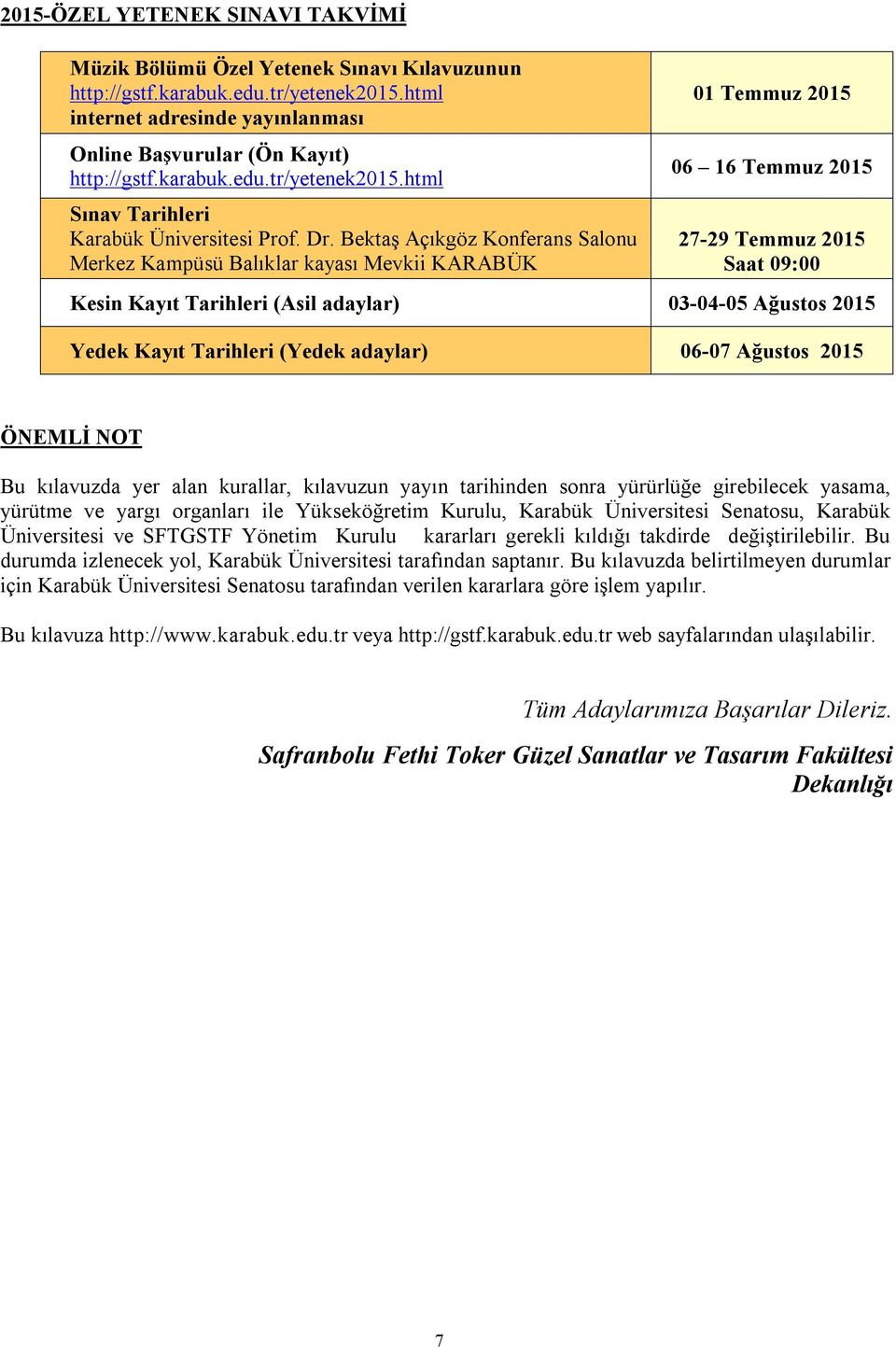 Tarihleri (Yedek adaylar) 06-07 Ağustos ÖNEMLİ NOT Bu kılavuzda yer alan kurallar, kılavuzun yayın tarihinden sonra yürürlüğe girebilecek yasama, yürütme ve yargı organları ile Yükseköğretim Kurulu,