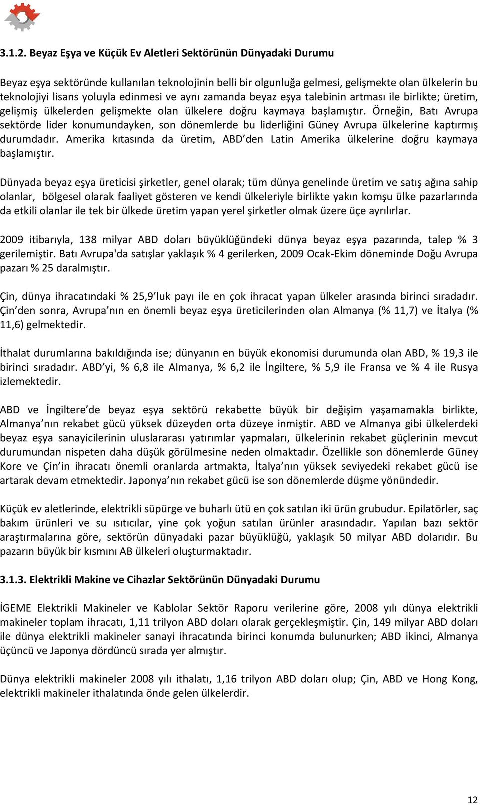 ve aynı zamanda beyaz eşya talebinin artması ile birlikte; üretim, gelişmiş ülkelerden gelişmekte olan ülkelere doğru kaymaya başlamıştır.