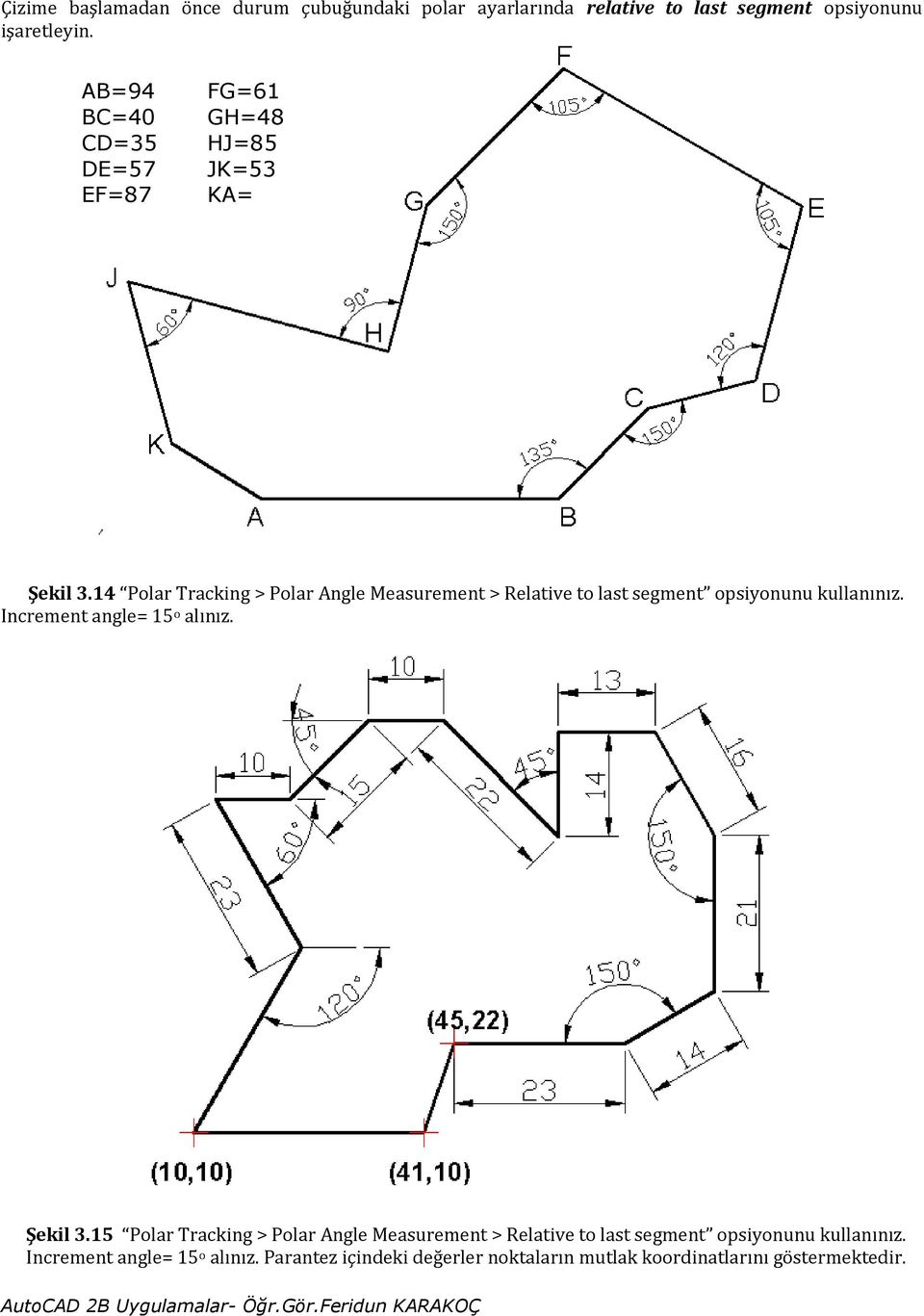 14 Polar Tracking > Polar Angle Measurement > Relative to last segment opsiyonunu kullanınız. Increment angle= 15 o alınız.