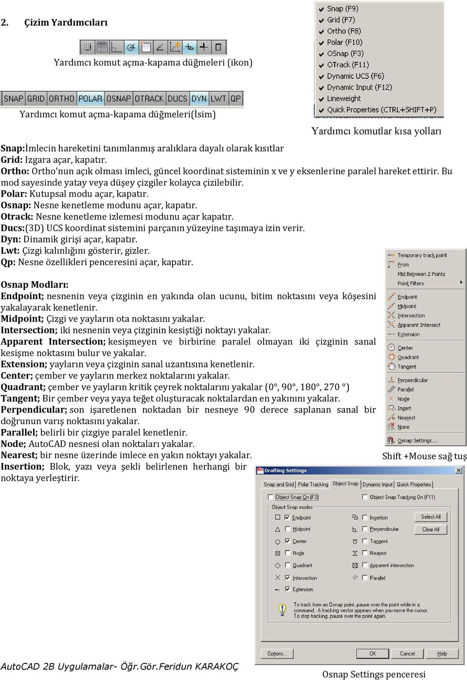 Bu mod sayesinde yatay veya düşey çizgiler kolayca çizilebilir. Polar: Kutupsal modu açar, kapatır. Osnap: Nesne kenetleme modunu açar, kapatır. Otrack: Nesne kenetleme izlemesi modunu açar kapatır.