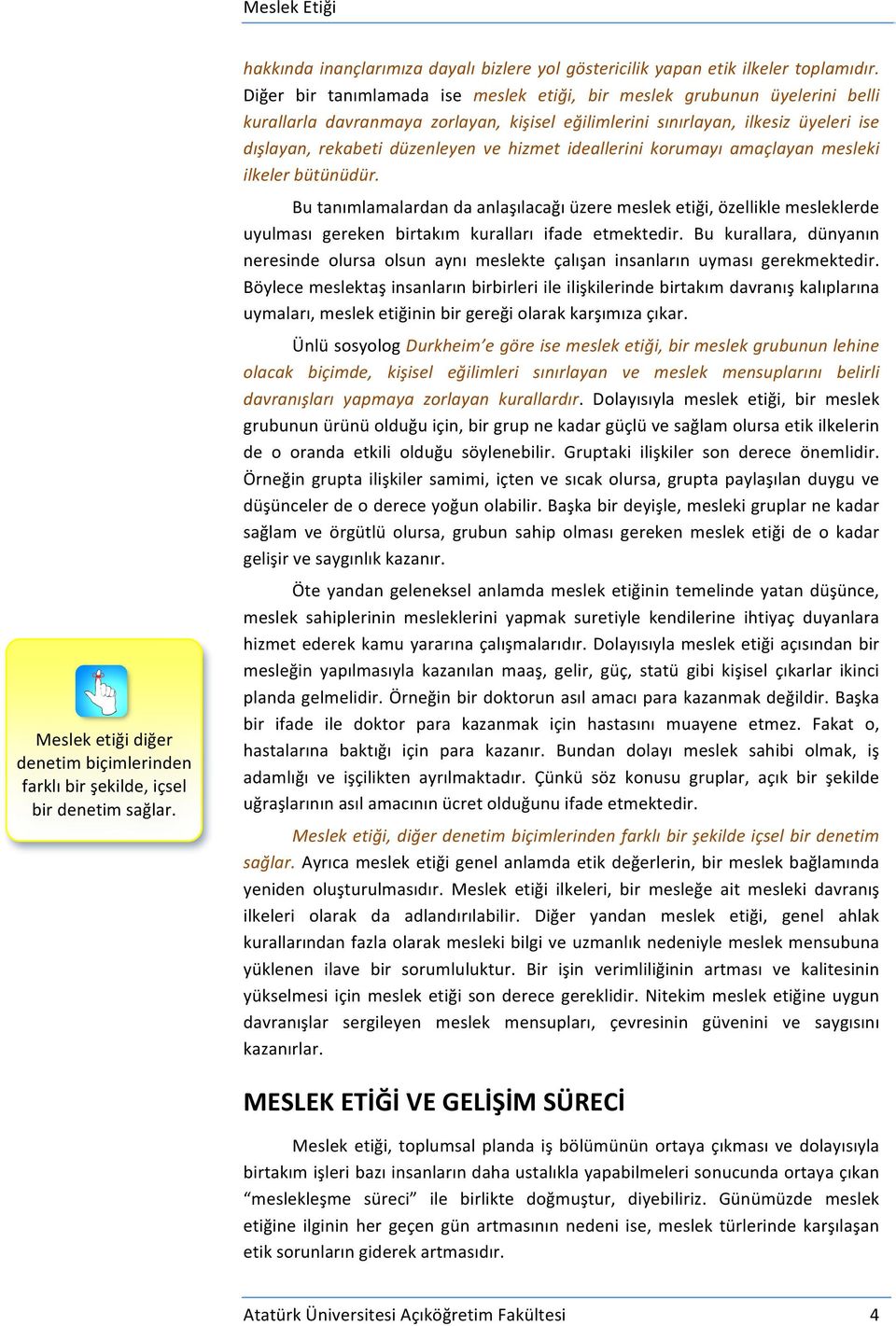 hizmet ideallerini korumayı amaçlayan mesleki ilkeler bütünüdür. Bu tanımlamalardan da anlaşılacağı üzere meslek etiği, özellikle mesleklerde uyulması gereken birtakım kuralları ifade etmektedir.