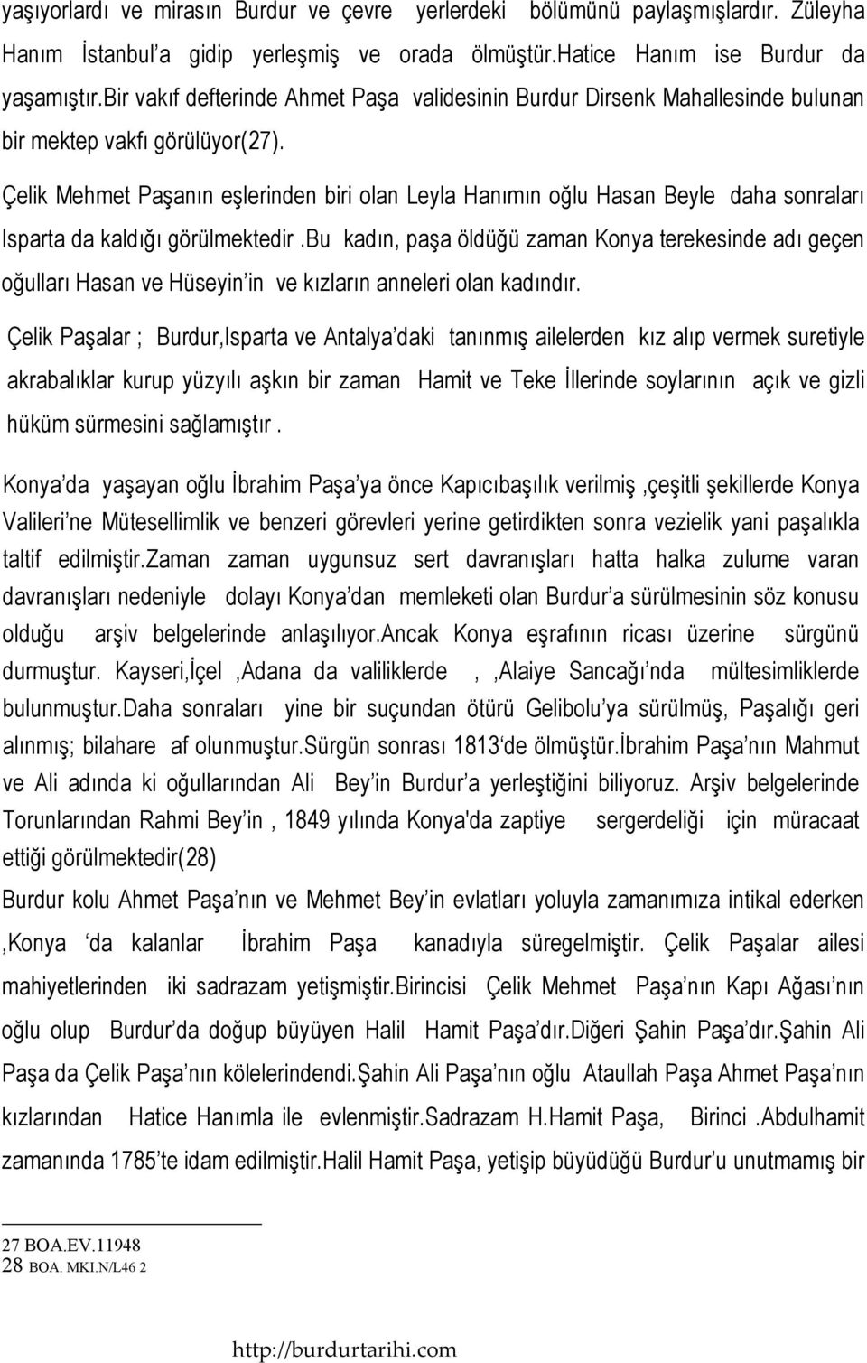 Çelik Mehmet Paşanın eşlerinden biri olan Leyla Hanımın oğlu Hasan Beyle daha sonraları Isparta da kaldığı görülmektedir.