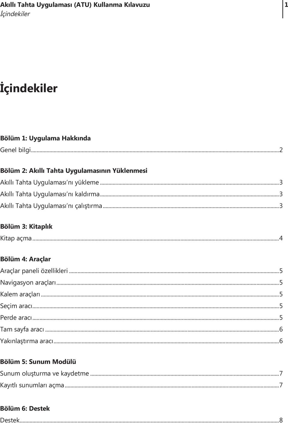 açma 4 Bölüm 4: Araçlar Araçlar paneli özellikleri 5 Navigasyon araçları 5 Kalem araçları 5 Seçim aracı 5 Perde aracı 5 Tam