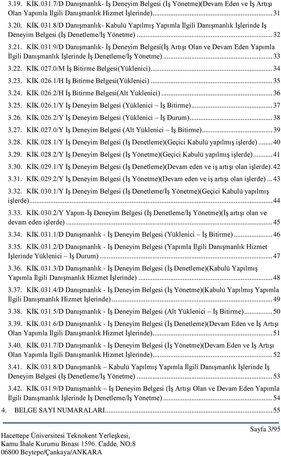 0/M İş Bitirme Belgesi(Yüklenici)... 34 3.23. KİK.026.1/H İş Bitirme Belgesi(Yüklenici)... 35 3.24. KİK.026.2/H İş Bitirme Belgesi(Alt Yüklenici)... 36 3.25. KİK.026.1/Y İş Deneyim Belgesi (Yüklenici İş Bitirme).