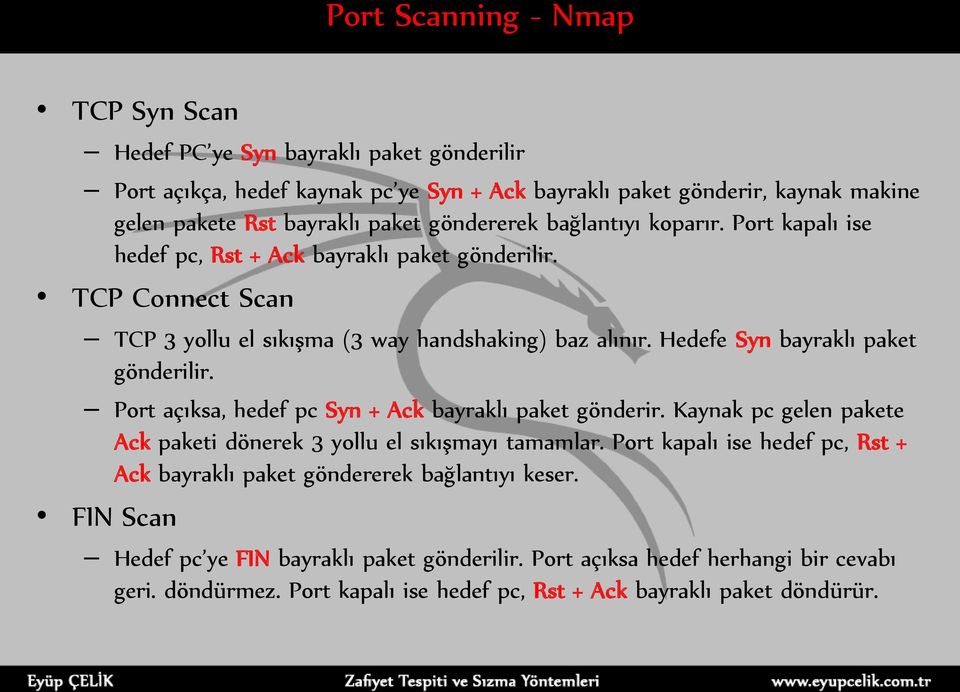 Hedefe Syn bayraklı paket gönderilir. Port açıksa, hedef pc Syn + Ack bayraklı paket gönderir. Kaynak pc gelen pakete Ack paketi dönerek 3 yollu el sıkışmayı tamamlar.