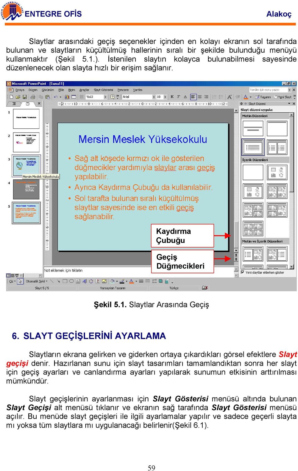 SLAYT GEÇİŞLERİNİ AYARLAMA Slaytların ekrana gelirken ve giderken ortaya çıkardıkları görsel efektlere Slayt geçişi denir.