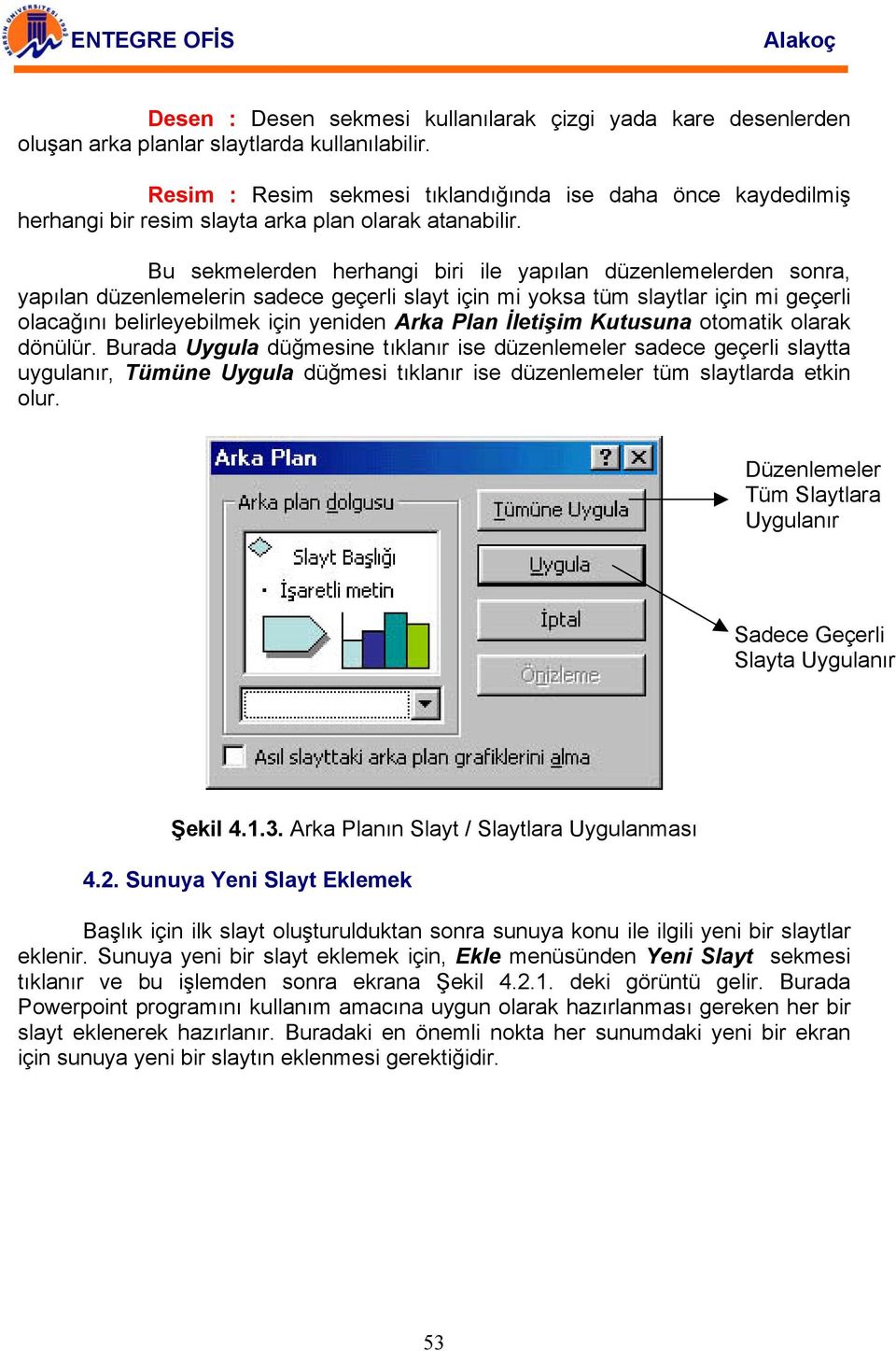 Bu sekmelerden herhangi biri ile yapılan düzenlemelerden sonra, yapılan düzenlemelerin sadece geçerli slayt için mi yoksa tüm slaytlar için mi geçerli olacağını belirleyebilmek için yeniden Arka Plan