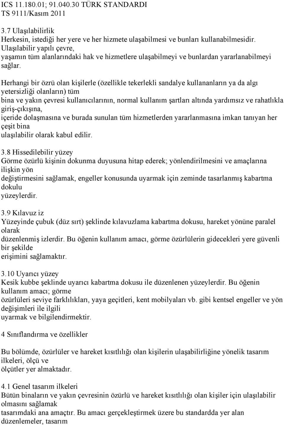 Herhangi bir özrü olan kişilerle (özellikle tekerlekli sandalye kullananların ya da algı yetersizliği olanların) tüm bina ve yakın çevresi kullanıcılarının, normal kullanım şartları altında yardımsız