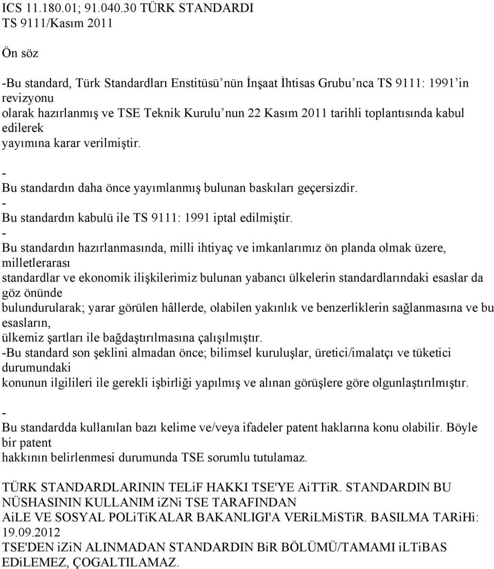 tarihli toplantısında kabul edilerek yayımına karar verilmiştir. - Bu standardın daha önce yayımlanmış bulunan baskıları geçersizdir. - Bu standardın kabulü ile TS 9111: 1991 iptal edilmiştir.