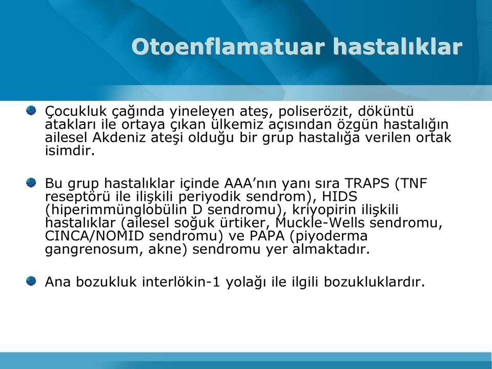 Bu grup hastalıklar içinde AAA nın yanı sıra TRAPS (TNF reseptörü ile ilişkili periyodik sendrom), HIDS (hiperimmünglobülin D sendromu),