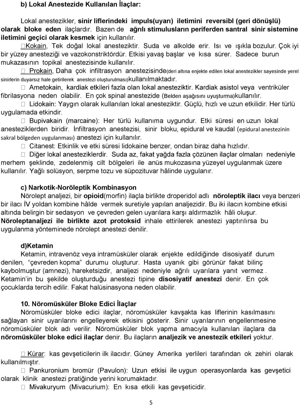 Çok iyi bir yüzey anesteziği ve vazokonstriktördür. Etkisi yavaş başlar ve kısa sürer. Sadece burun mukazasının topikal anestezisinde kullanılır.