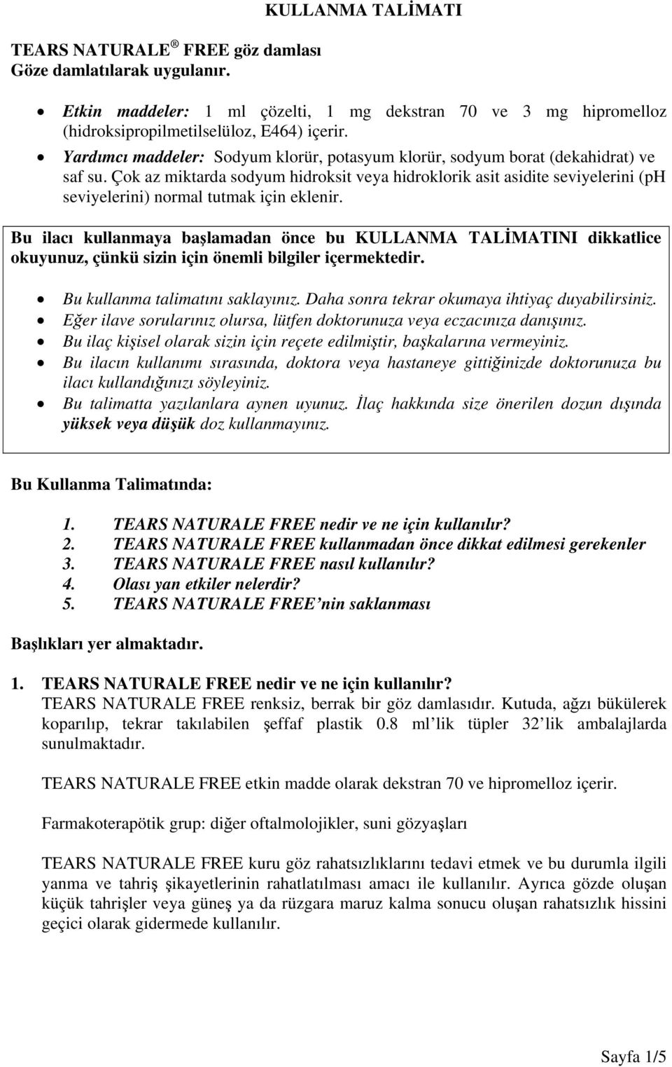 Çok az miktarda sodyum hidroksit veya hidroklorik asit asidite seviyelerini (ph seviyelerini) normal tutmak için eklenir.