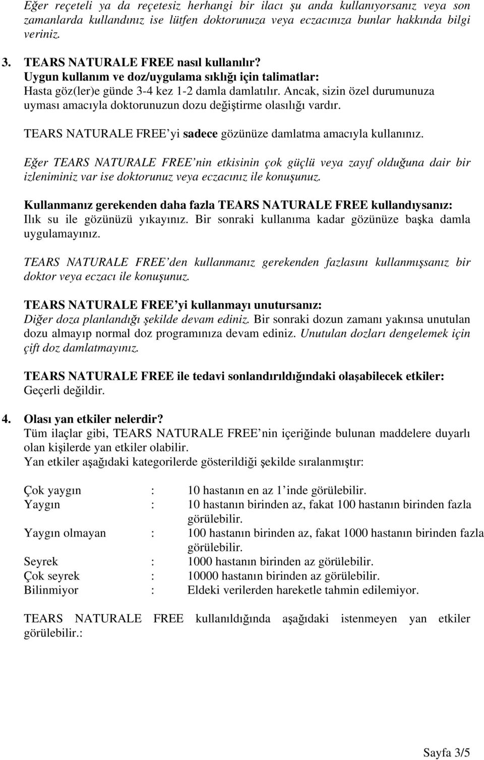 Ancak, sizin özel durumunuza uyması amacıyla doktorunuzun dozu değiştirme olasılığı vardır. TEARS NATURALE FREE yi sadece gözünüze damlatma amacıyla kullanınız.