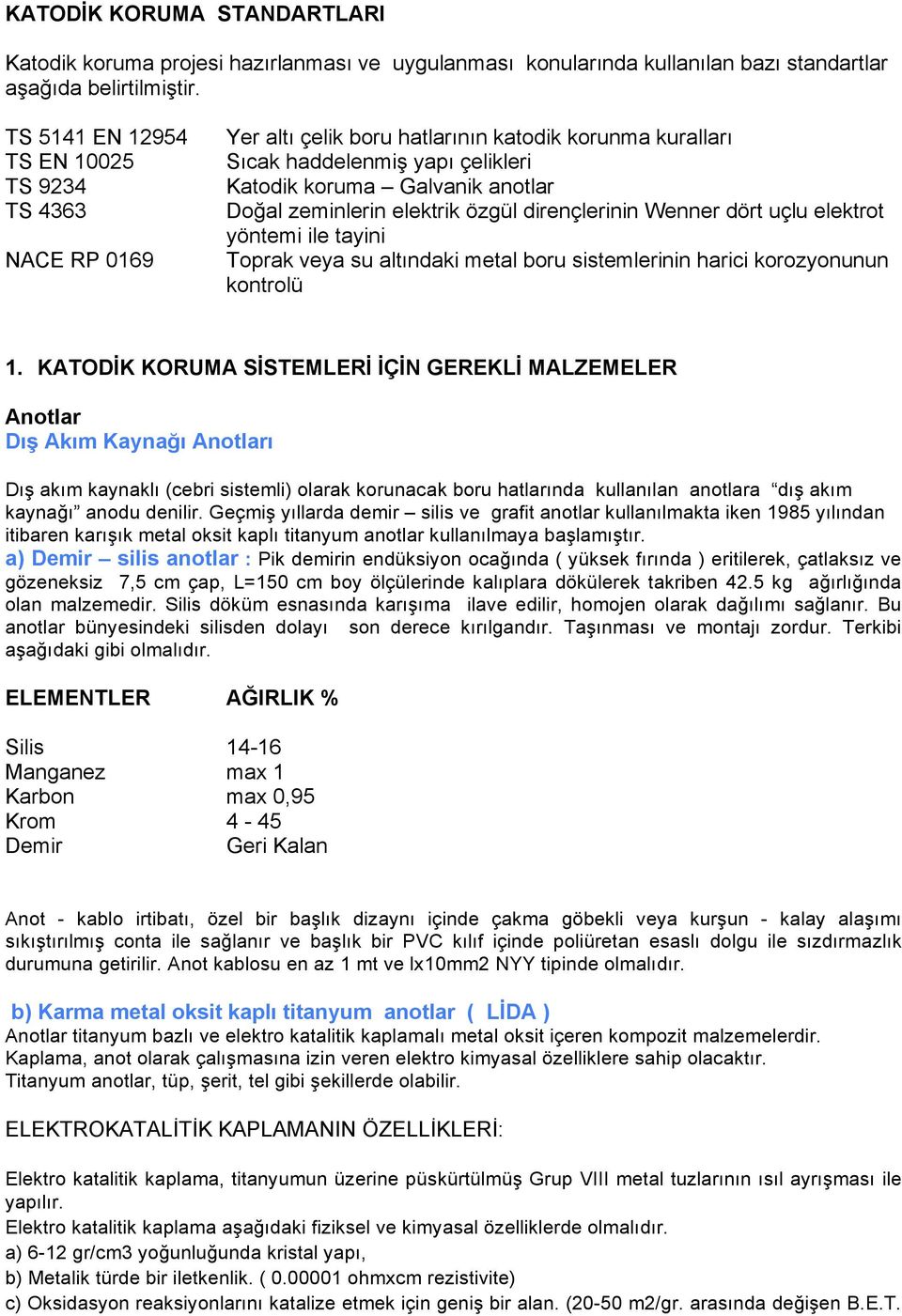 elektrik özgül dirençlerinin Wenner dört uçlu elektrot yöntemi ile tayini Toprak veya su altındaki metal boru sistemlerinin harici korozyonunun kontrolü 1.