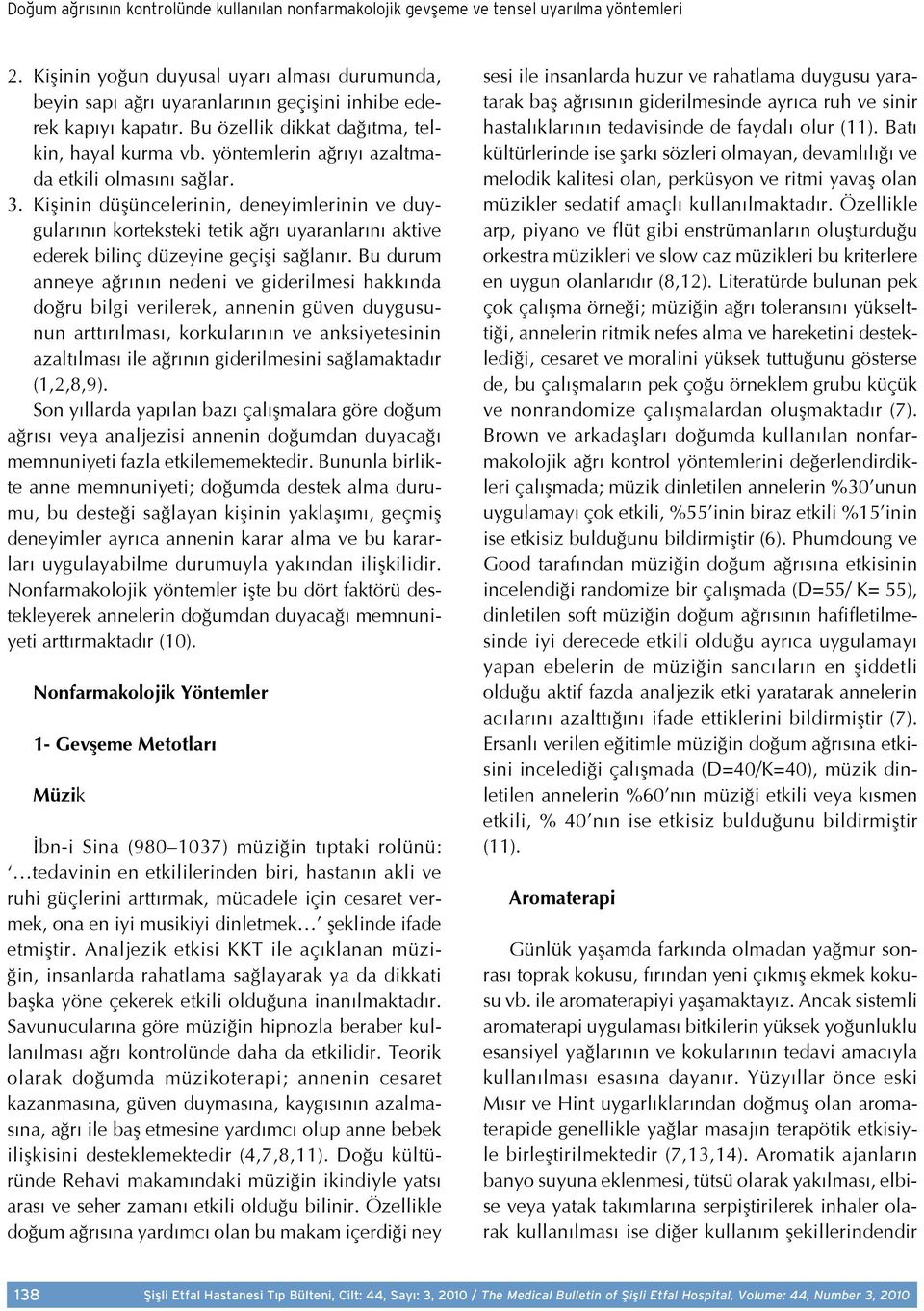 yöntemlerin ağrıyı azaltmada etkili olmasını sağlar. 3. Kişinin düşüncelerinin, deneyimlerinin ve duygularının korteksteki tetik ağrı uyaranlarını aktive ederek bilinç düzeyine geçişi sağlanır.