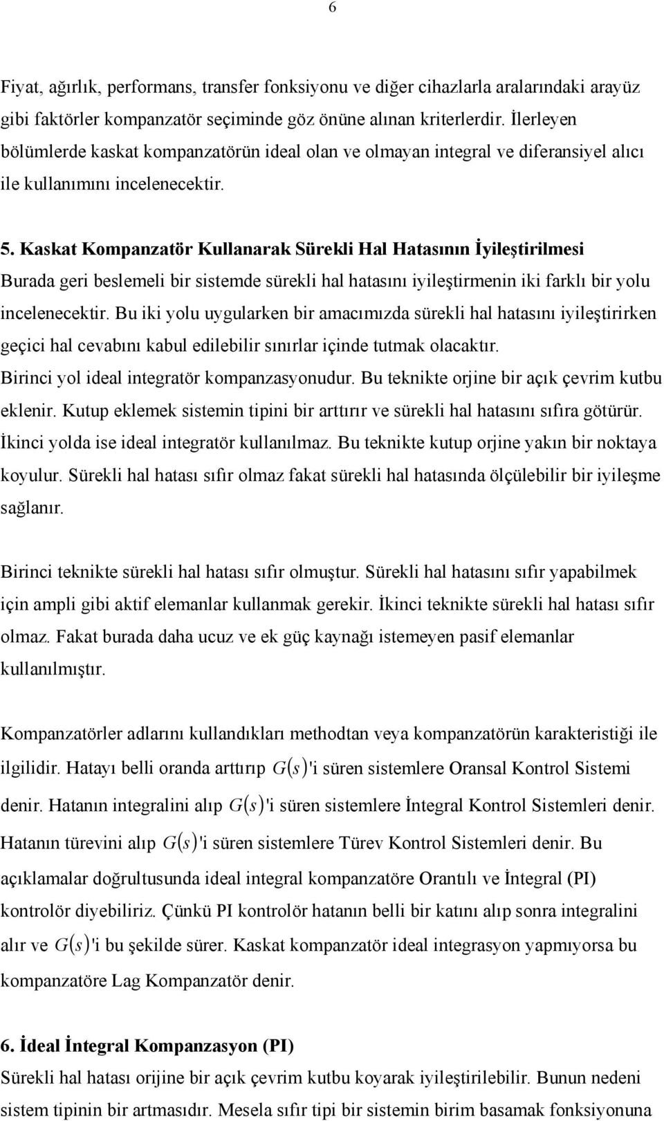 Kaskat Kompanzatör Kullanarak Sürekli Hal Hatasının İyileştirilmesi Burada geri beslemeli bir sistemde sürekli hal hatasını iyileştirmenin iki farklı bir yolu incelenecektir.