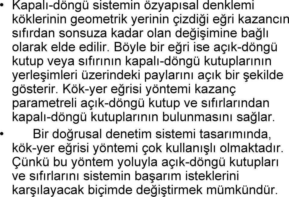 Kök-yer eğrisi yöntemi kazanç parametreli açık-döngü kutup ve sıfırlarından kapalı-döngü kutuplarının bulunmasını sağlar.