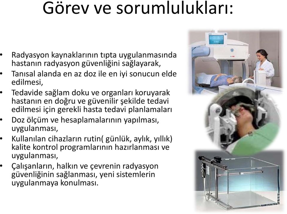 tedavi planlamaları Doz ölçüm ve hesaplamalarının yapılması, uygulanması, Kullanılan cihazların rutin( günlük, aylık, yıllık) kalite kontrol