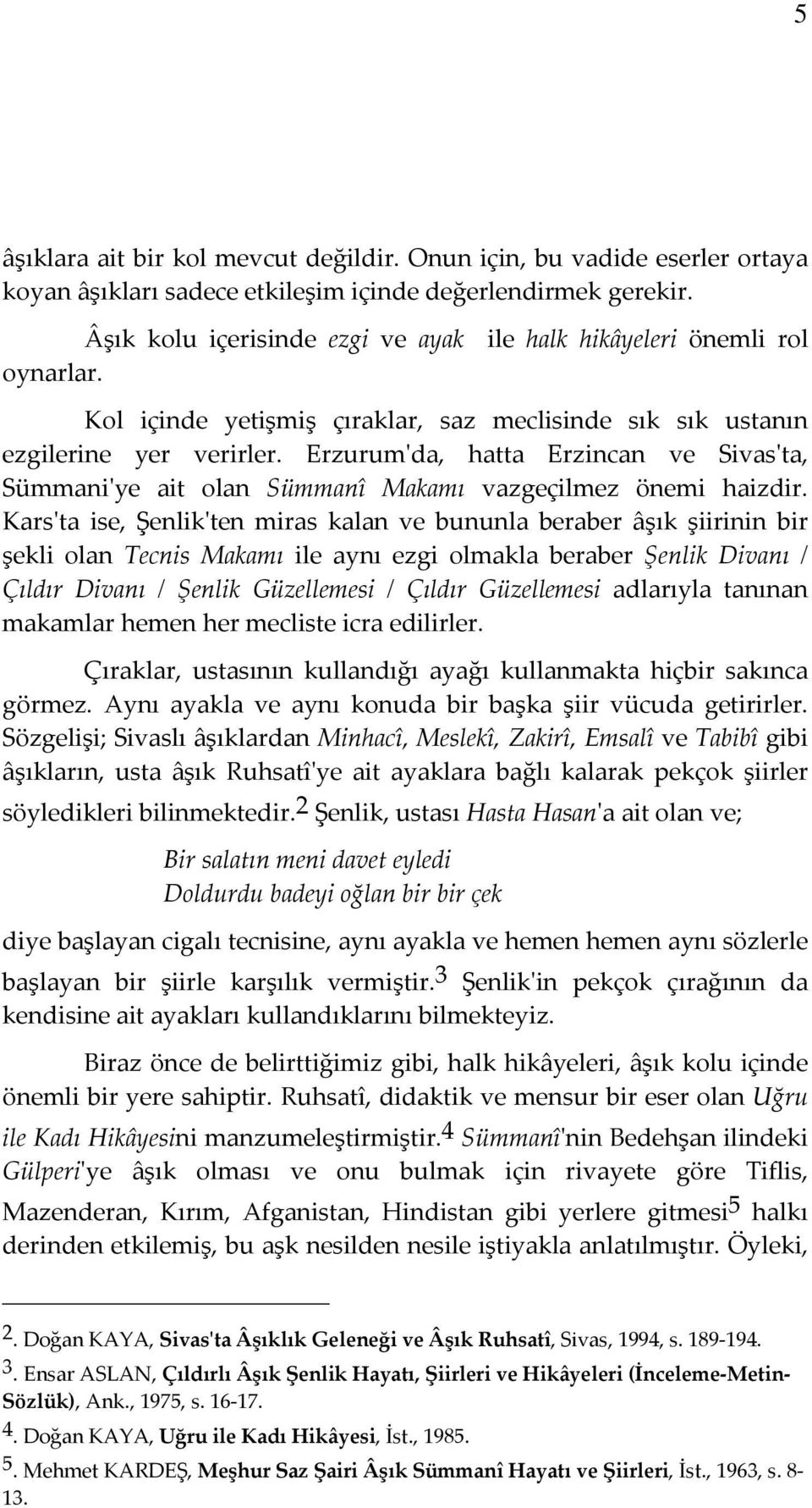 Erzurum'da, hatta Erzincan ve Sivas'ta, Sümmani'ye ait olan Sümmanî Makamı vazgeçilmez önemi haizdir.