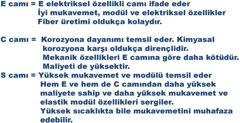 Mekanik özellikleri E camına göre daha kötüdür. Maliyeti de yüksektir.