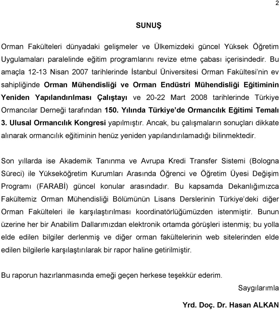 20-22 Mart 2008 tarihlerinde Türkiye Ormancılar Derneği tarafından 150. Yılında Türkiye de Ormancılık Eğitimi Temalı 3. Ulusal Ormancılık Kongresi yapılmıştır.