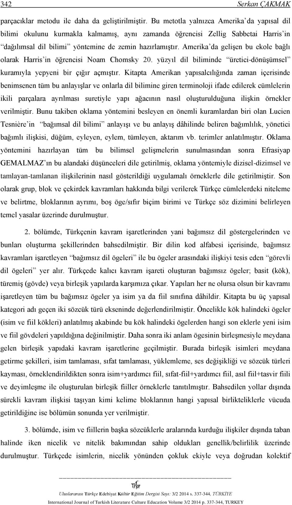 Amerika da gelişen bu ekole bağlı olarak Harris in öğrencisi Noam Chomsky 20. yüzyıl dil biliminde üretici-dönüşümsel kuramıyla yepyeni bir çığır açmıştır.