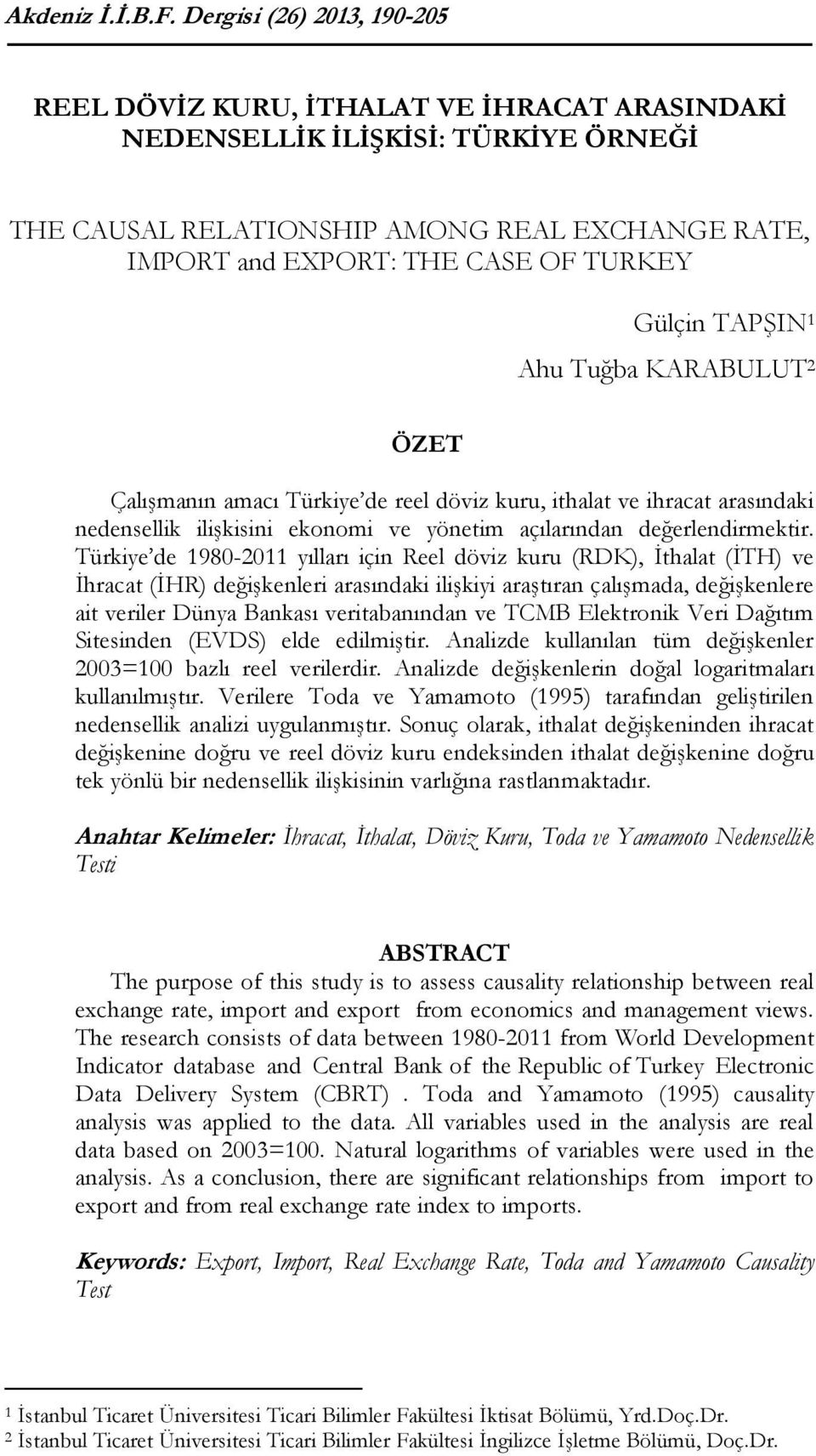 Gülçin TAPŞIN 1 Ahu Tuğba KARABULUT 2 ÖZET Çalışmanın amacı Türkiye de reel döviz kuru, ithalat ve ihracat arasındaki nedensellik ilişkisini ekonomi ve yönetim açılarından değerlendirmektir.