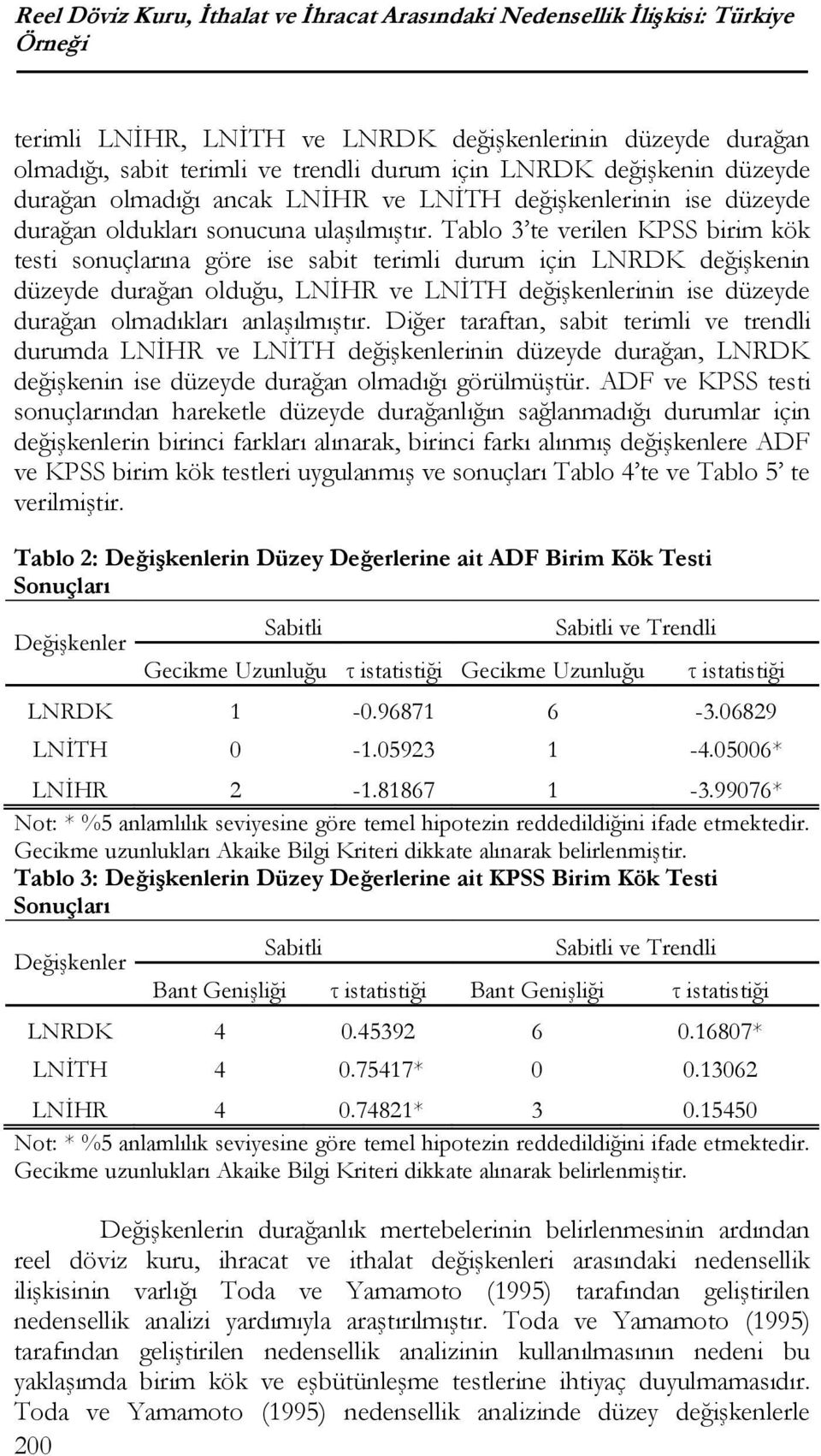 Tablo 3 te verilen KPSS birim kök testi sonuçlarına göre ise sabit terimli durum için LNRDK değişkenin düzeyde durağan olduğu, LNİHR ve LNİTH değişkenlerinin ise düzeyde durağan olmadıkları