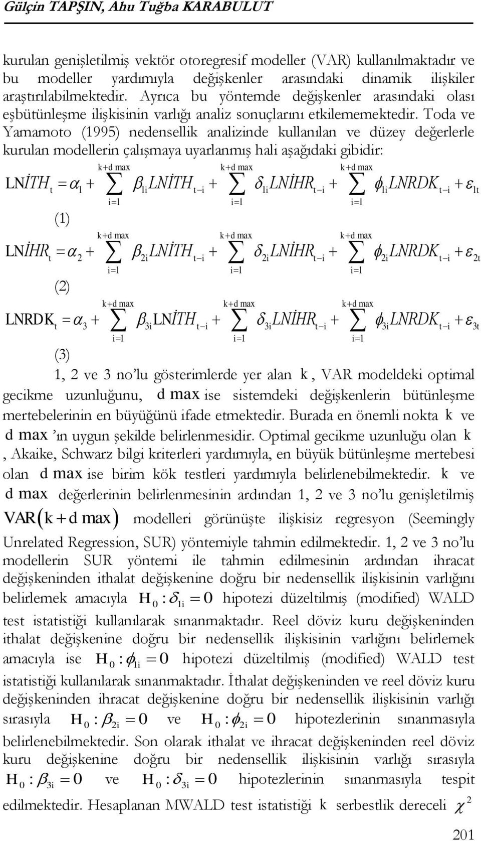 Toda ve Yamamoto (1995) nedensellik analizinde kullanılan ve düzey değerlerle kurulan modellerin çalışmaya uyarlanmış hali aşağıdaki gibidir: k d max k d max k d max LNİTH LNİTH LNİHR LNRDK t 1 1i t