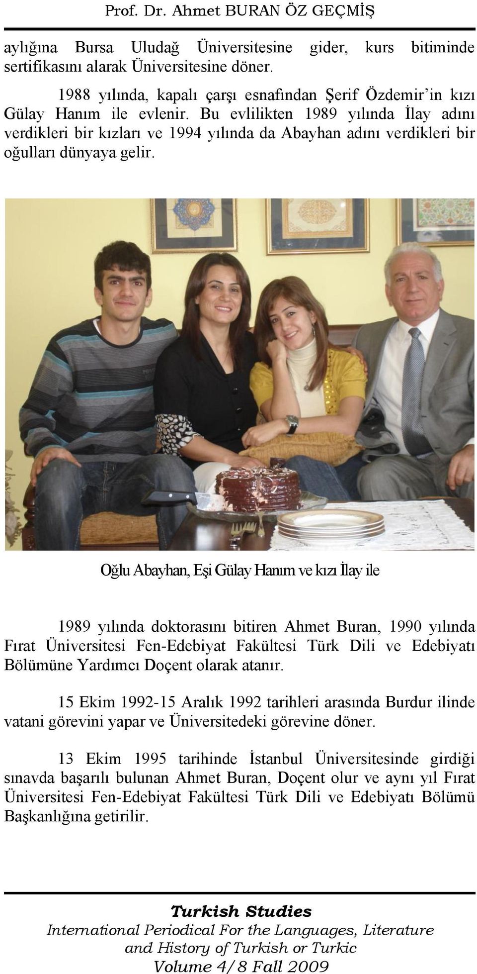 Oğlu Abayhan, Eşi Gülay Hanım ve kızı İlay ile 1989 yılında doktorasını bitiren Ahmet Buran, 1990 yılında Fırat Üniversitesi Fen-Edebiyat Fakültesi Türk Dili ve Edebiyatı Bölümüne Yardımcı Doçent