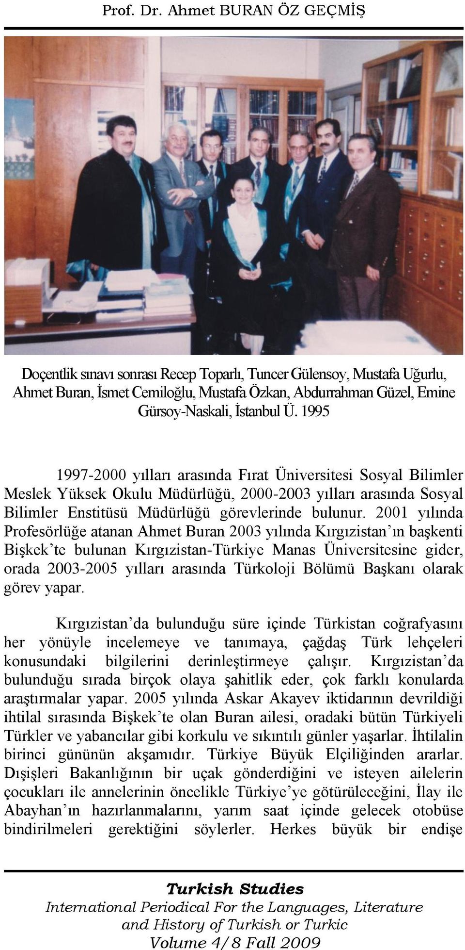 2001 yılında Profesörlüğe atanan Ahmet Buran 2003 yılında Kırgızistan ın başkenti Bişkek te bulunan Kırgızistan-Türkiye Manas Üniversitesine gider, orada 2003-2005 yılları arasında Türkoloji Bölümü