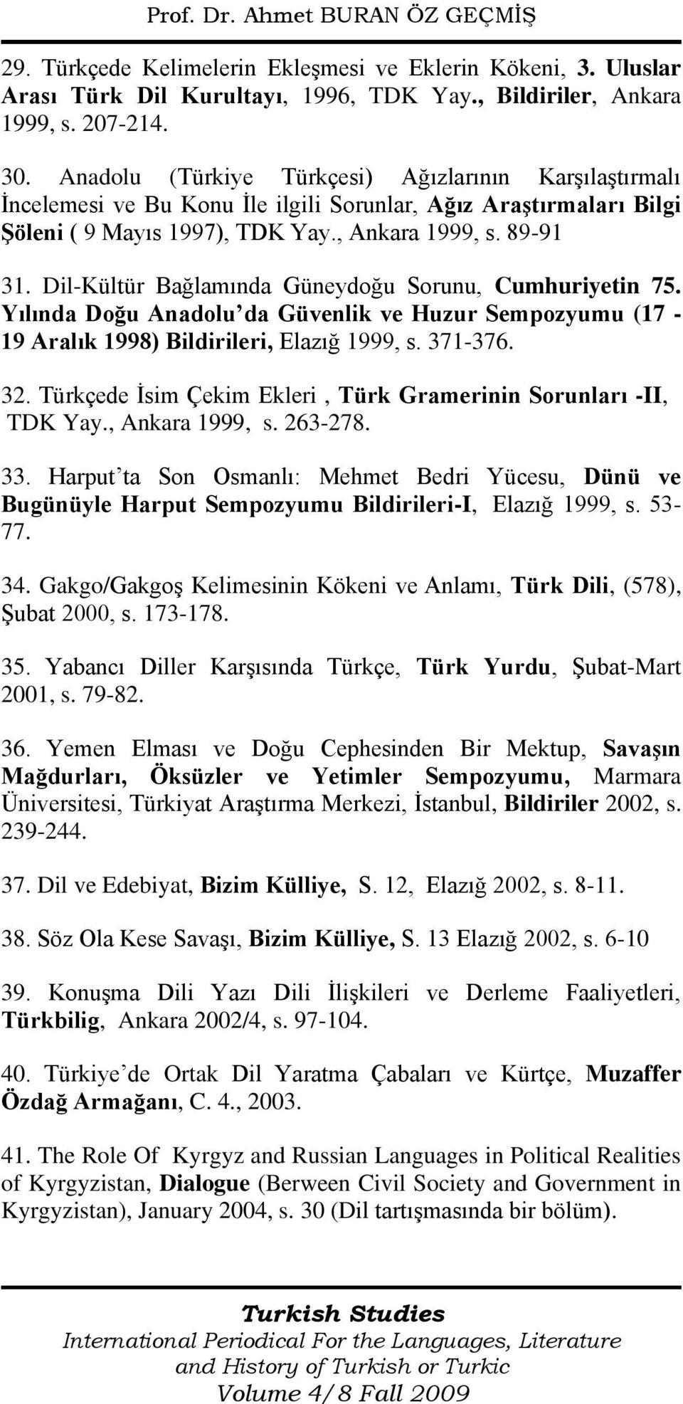 Dil-Kültür Bağlamında Güneydoğu Sorunu, Cumhuriyetin 75. Yılında Doğu Anadolu da Güvenlik ve Huzur Sempozyumu (17-19 Aralık 1998) Bildirileri, Elazığ 1999, s. 371-376. 32.