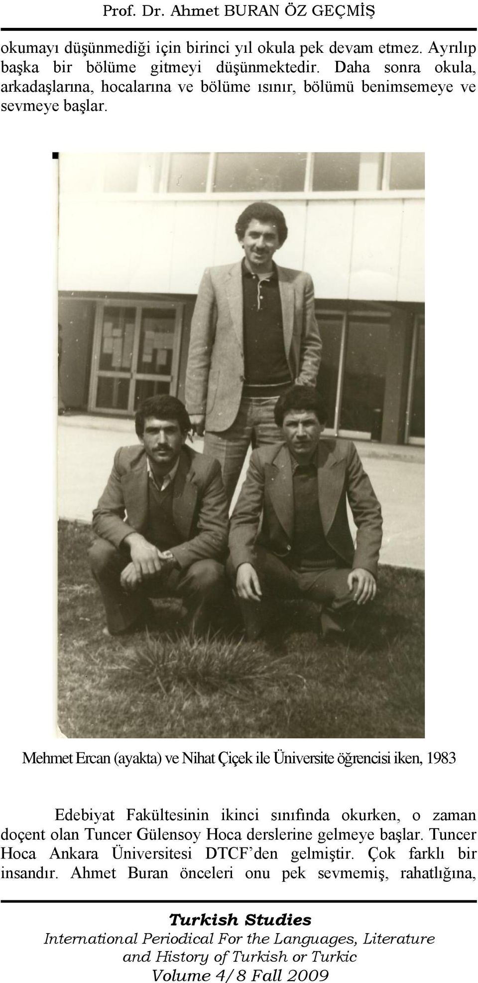 Mehmet Ercan (ayakta) ve Nihat Çiçek ile Üniversite öğrencisi iken, 1983 Edebiyat Fakültesinin ikinci sınıfında okurken, o zaman